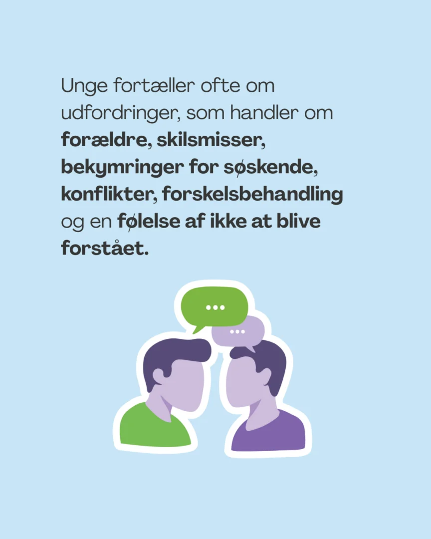 Unge fortæller ofte om udfordringer, som handler om forældre, skilsmisser, bekymringer for søskende, konflikter, forskelsbehandling og en følelse af ikke at blive forstået.