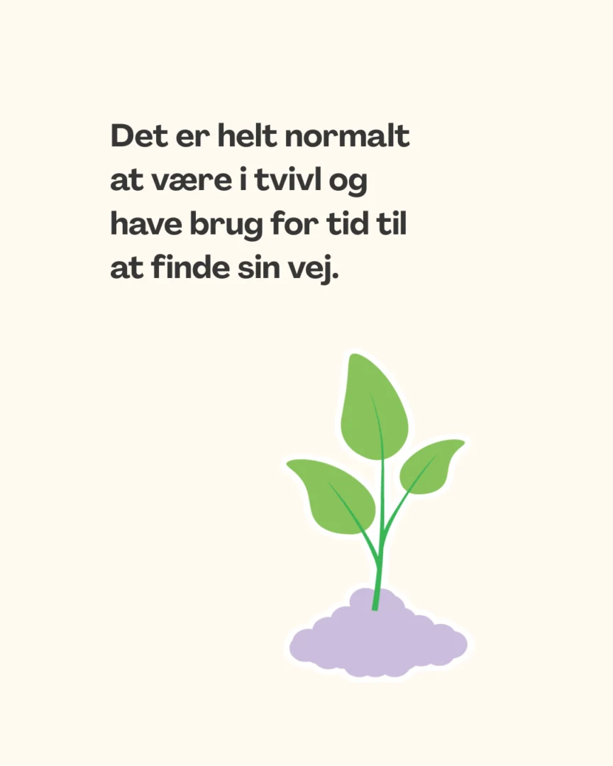 Det er helt normalt at være i tvivl og have brug for tid til at finde sin vej.