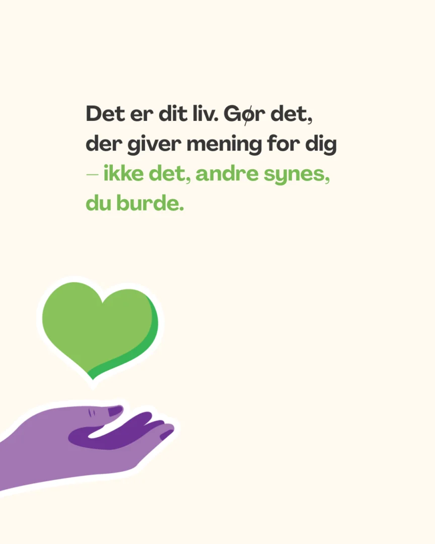 Det er dit liv. Gør det, der giver mening for dig – ikke det, andre synes, du burde.